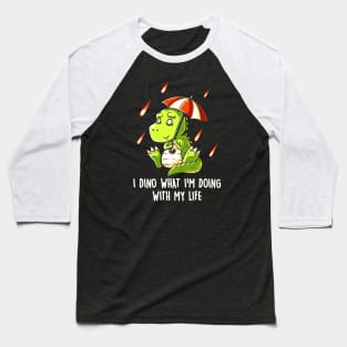 I Dino What Im Doing With My Life Baseball T-Shirt